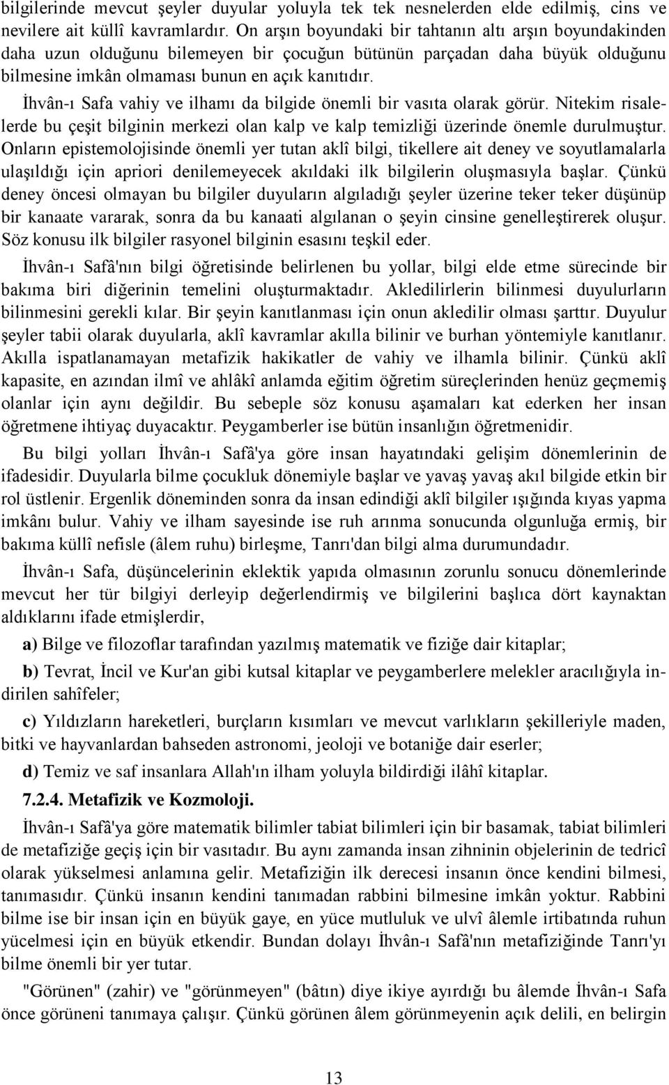 İhvân-ı Safa vahiy ve ilhamı da bilgide önemli bir vasıta olarak görür. Nitekim risalelerde bu çeşit bilginin merkezi olan kalp ve kalp temizliği üzerinde önemle durulmuştur.