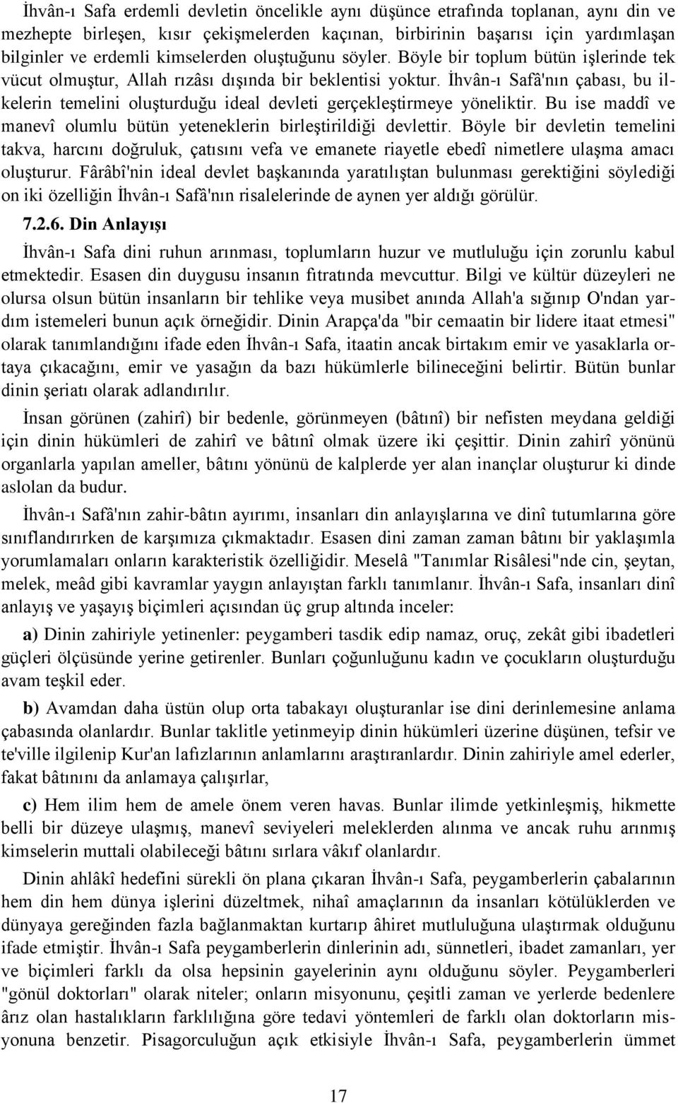 İhvân-ı Safâ'nın çabası, bu ilkelerin temelini oluşturduğu ideal devleti gerçekleştirmeye yöneliktir. Bu ise maddî ve manevî olumlu bütün yeteneklerin birleştirildiği devlettir.