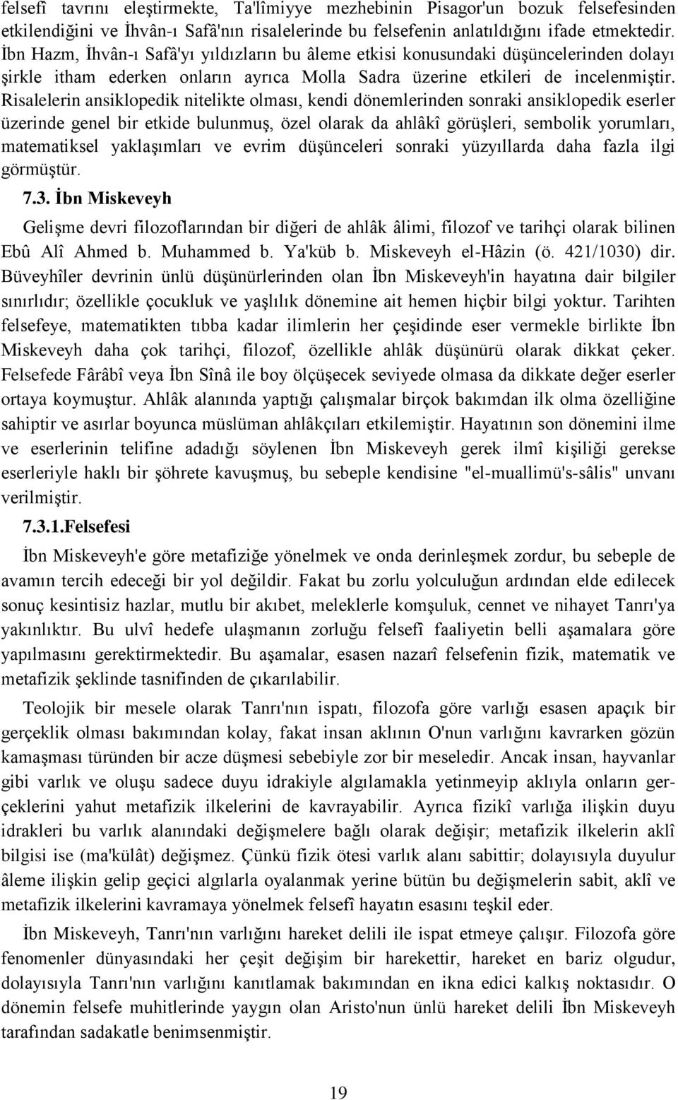 Risalelerin ansiklopedik nitelikte olması, kendi dönemlerinden sonraki ansiklopedik eserler üzerinde genel bir etkide bulunmuş, özel olarak da ahlâkî görüşleri, sembolik yorumları, matematiksel