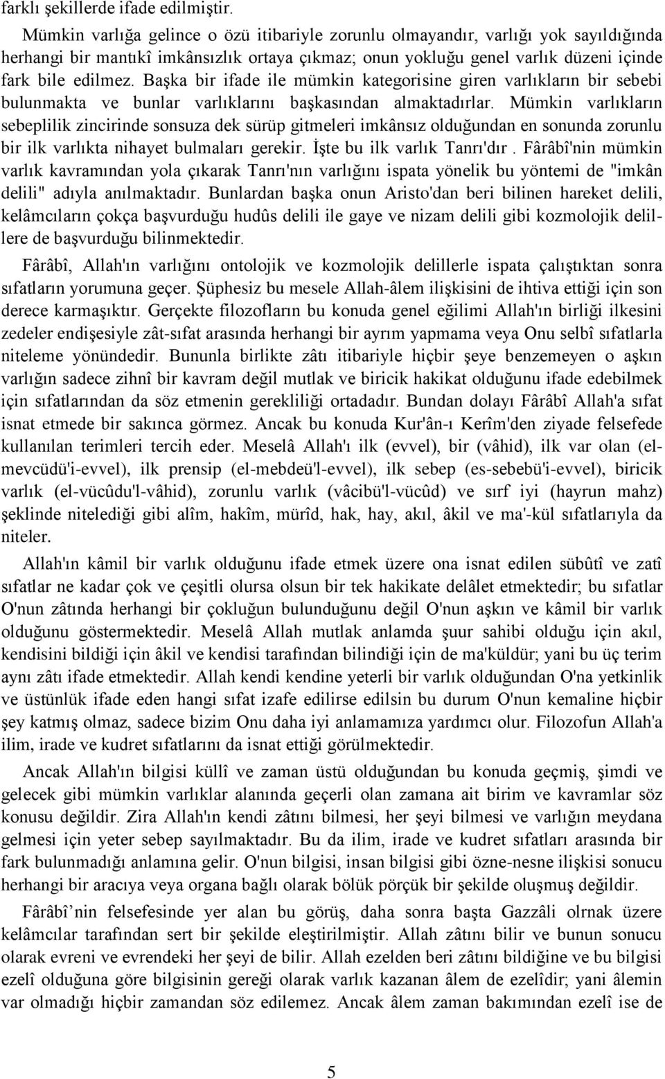 Başka bir ifade ile mümkin kategorisine giren varlıkların bir sebebi bulunmakta ve bunlar varlıklarını başkasından almaktadırlar.