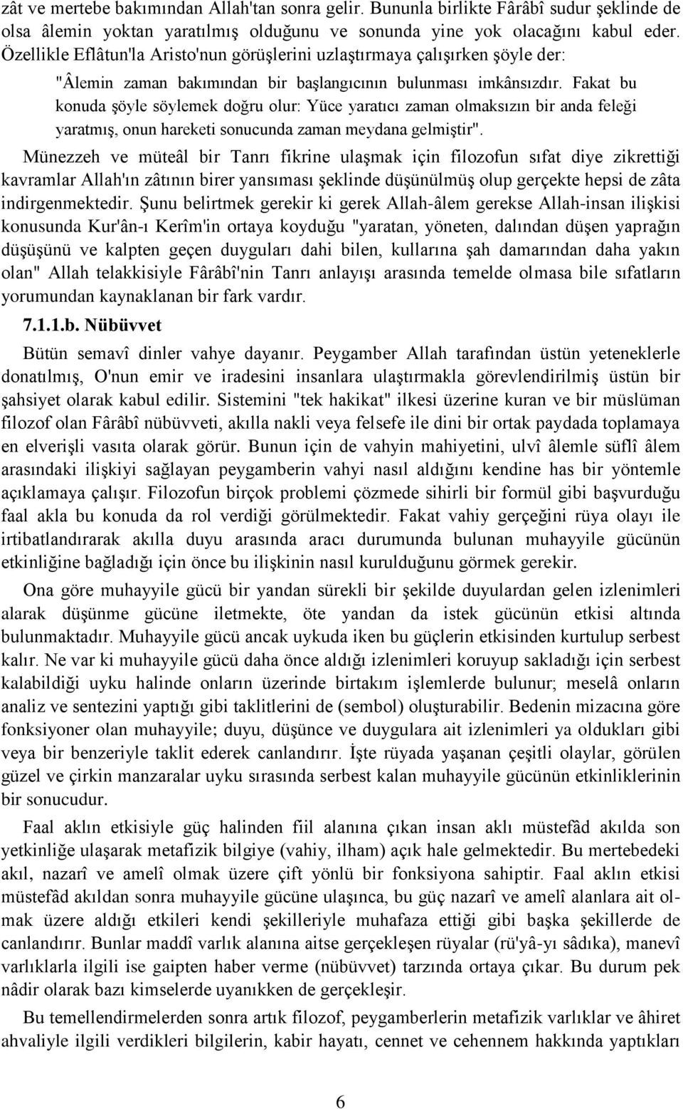 Fakat bu konuda şöyle söylemek doğru olur: Yüce yaratıcı zaman olmaksızın bir anda feleği yaratmış, onun hareketi sonucunda zaman meydana gelmiştir".