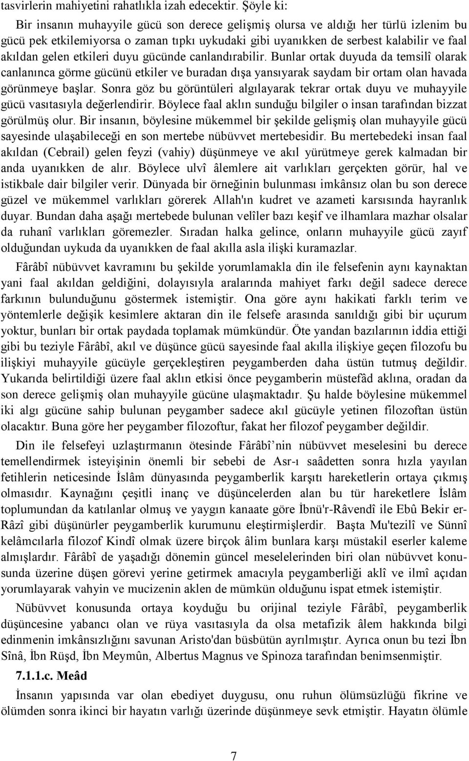 etkileri duyu gücünde canlandırabilir. Bunlar ortak duyuda da temsilî olarak canlanınca görme gücünü etkiler ve buradan dışa yansıyarak saydam bir ortam olan havada görünmeye başlar.