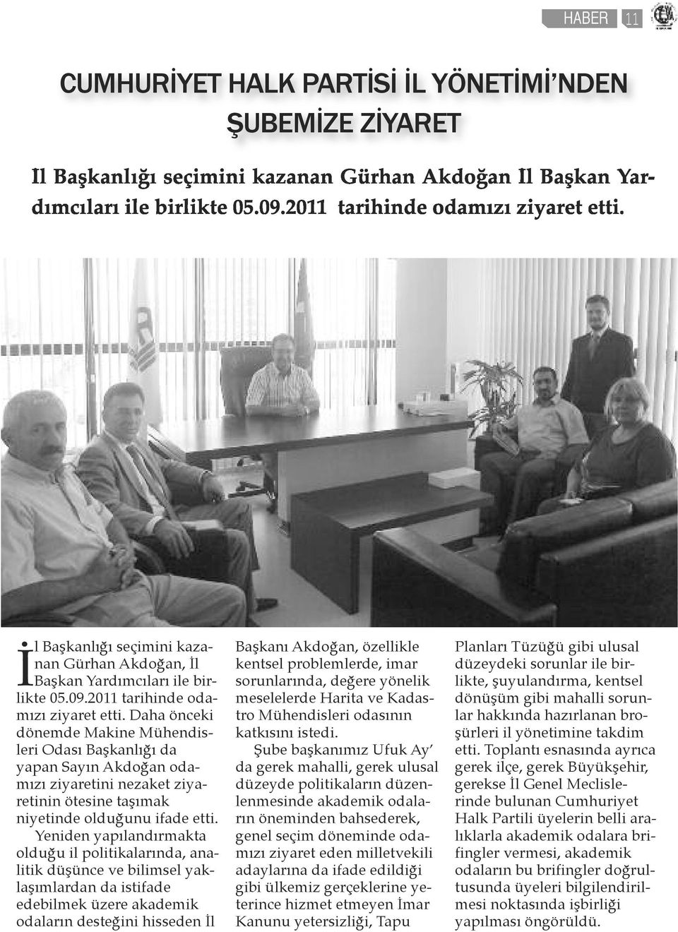 Daha önceki dönemde Makine Mühendisleri Odası Başkanlığı da yapan Sayın Akdoğan odamızı ziyaretini nezaket ziyaretinin ötesine taşımak niyetinde olduğunu ifade etti.