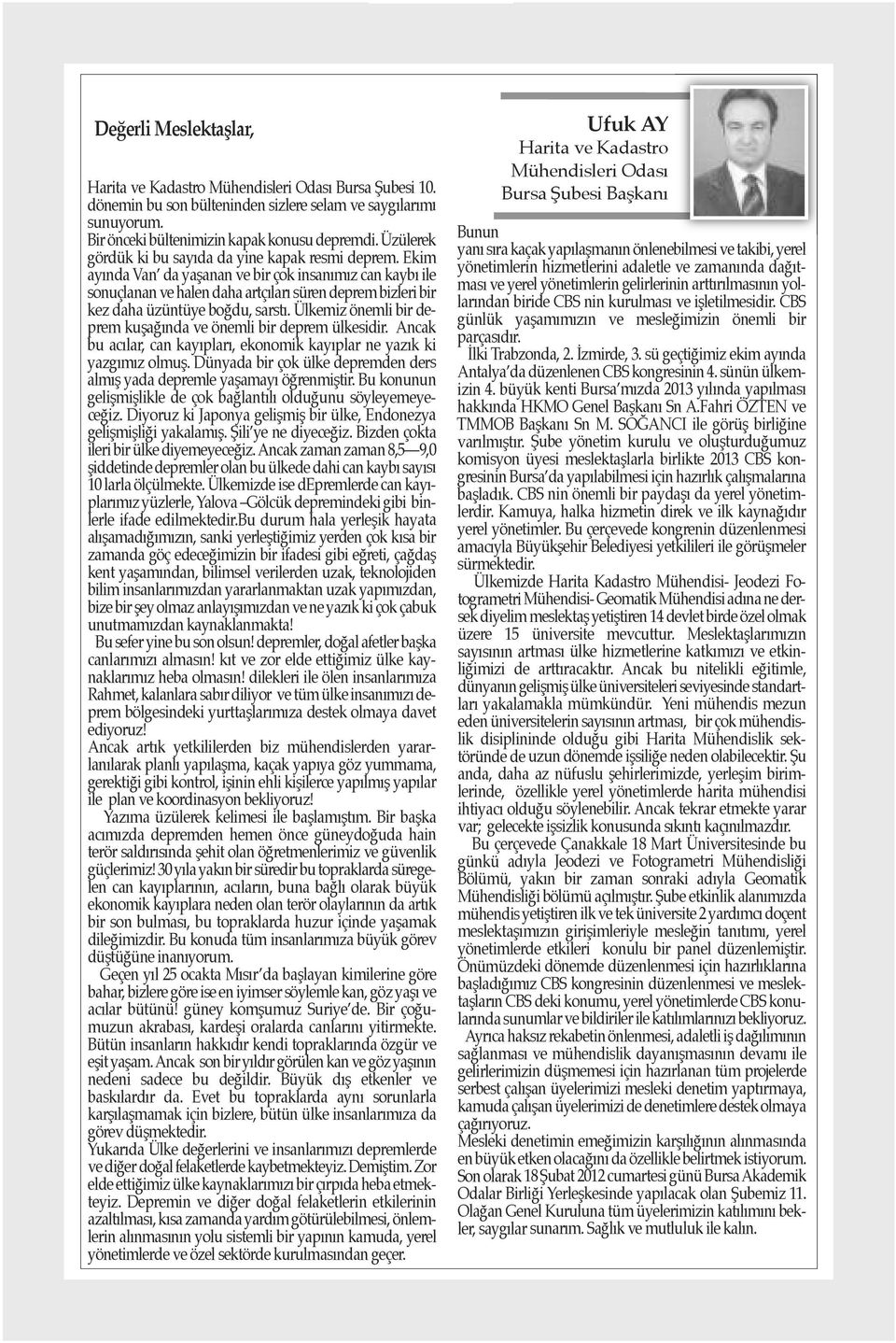 Ekim ayında Van da yaşanan ve bir çok insanımız can kaybı ile sonuçlanan ve halen daha artçıları süren deprem bizleri bir kez daha üzüntüye boğdu, sarstı.