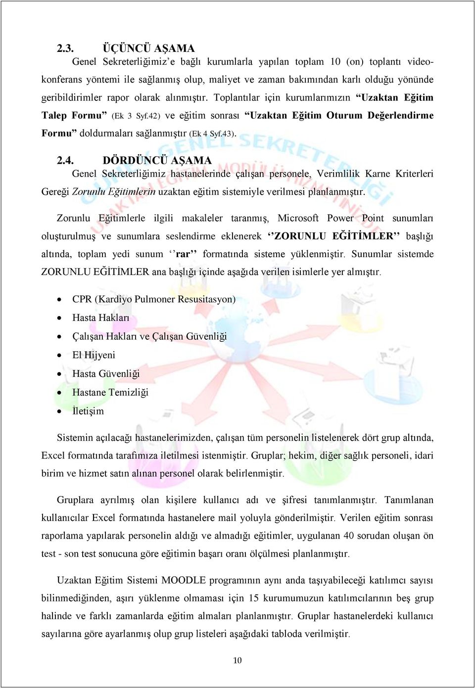 2.4. DÖRDÜNCÜ AŞAMA Genel Sekreterliğimiz hastanelerinde çalışan personele, Verimlilik Karne Kriterleri Gereği Zorunlu Eğitimlerin uzaktan eğitim sistemiyle verilmesi planlanmıştır.