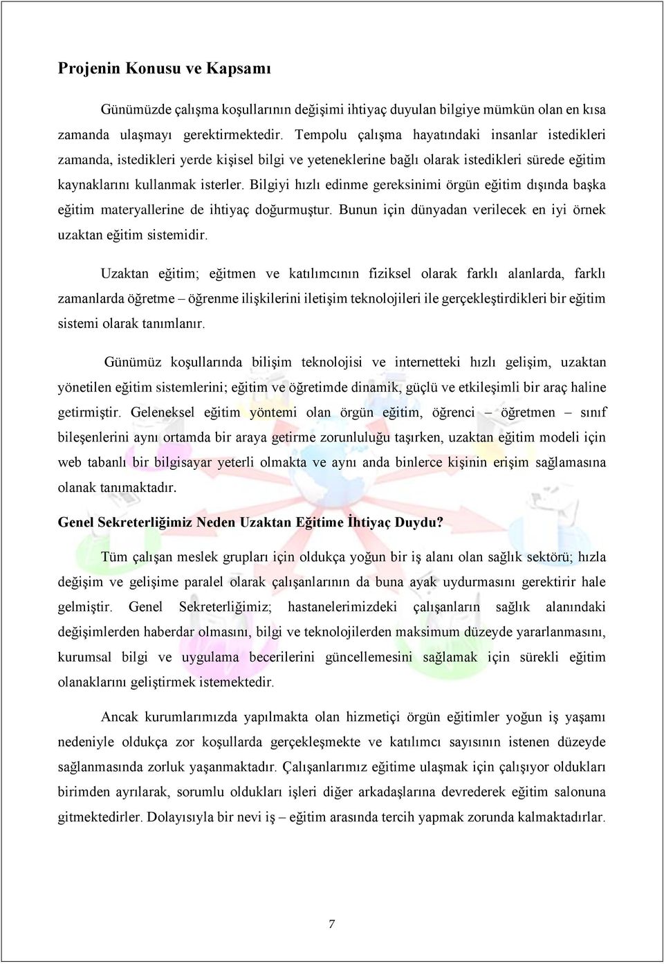 Bilgiyi hızlı edinme gereksinimi örgün eğitim dışında başka eğitim materyallerine de ihtiyaç doğurmuştur. Bunun için dünyadan verilecek en iyi örnek uzaktan eğitim sistemidir.