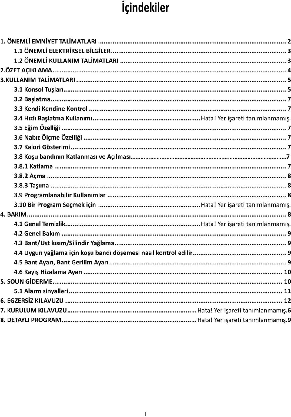 8.1 Katlama... 7 3.8.2 Açma... 8 3.8.3 Taşıma... 8 3.9 Programlanabilir Kullanımlar... 8 3.10 Bir Program Seçmek için... Hata! Yer işareti tanımlanmamış. 4. BAKIM... 8 4.1 Genel Temizlik... Hata! Yer işareti tanımlanmamış. 4.2 Genel Bakım.