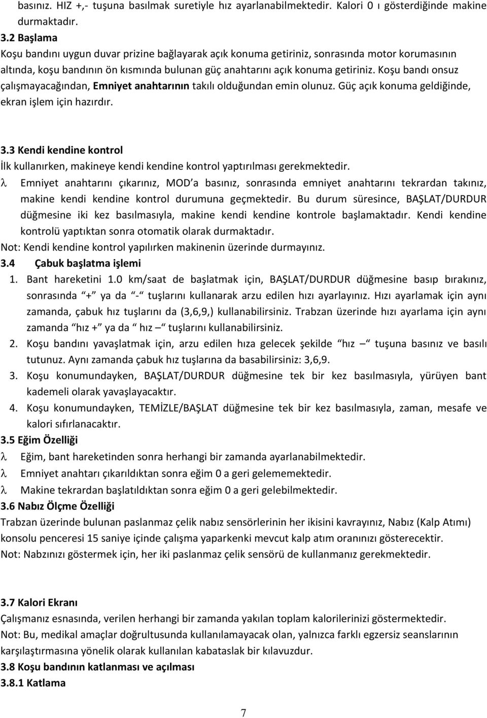 Koşu bandı onsuz çalışmayacağından, Emniyet anahtarının takılı olduğundan emin olunuz. Güç açık konuma geldiğinde, ekran işlem için hazırdır. 3.