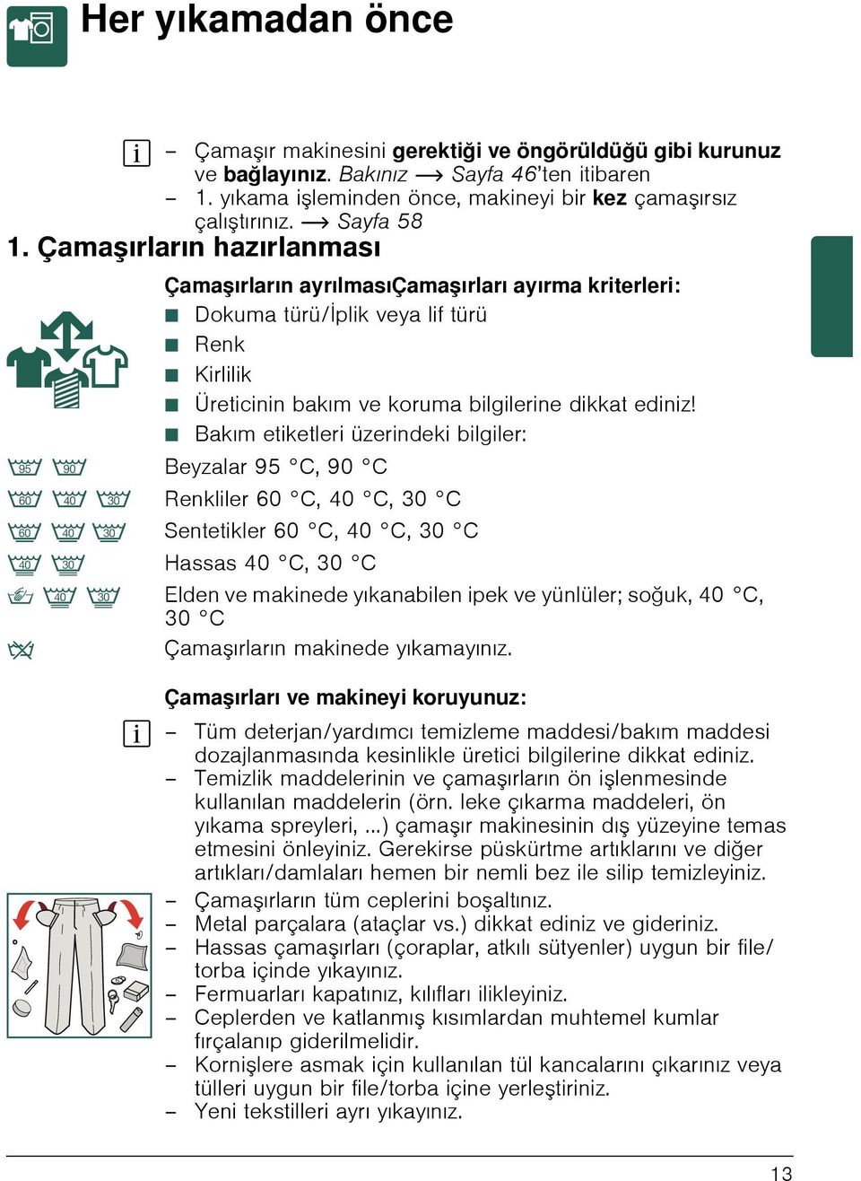 Çamaşırların hazırlanması Çamaşırların ayrılmasıçamaşırları ayırma kriterleri: Ø Dokuma türü/iplik veya lif türü Ø Renk Ø Kirlilik Ø Üreticinin bakım ve koruma bilgilerine dikkat ediniz!
