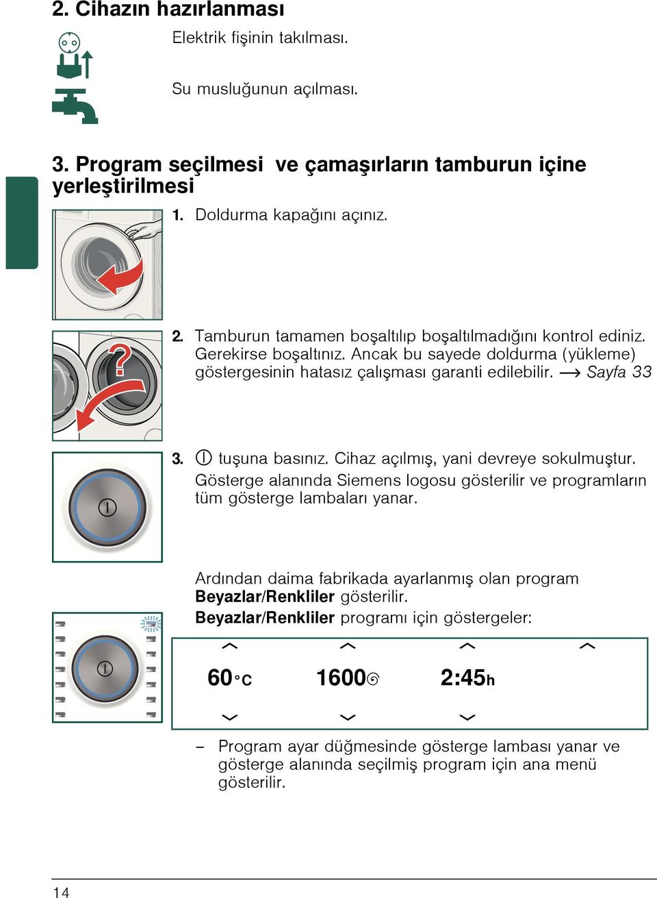 # tu una basınız. Cihaz açılmı, yani devreye sokulmu tur. Gösterge alanında Siemens logosu gösterilir ve programların tüm gösterge lambaları yanar.