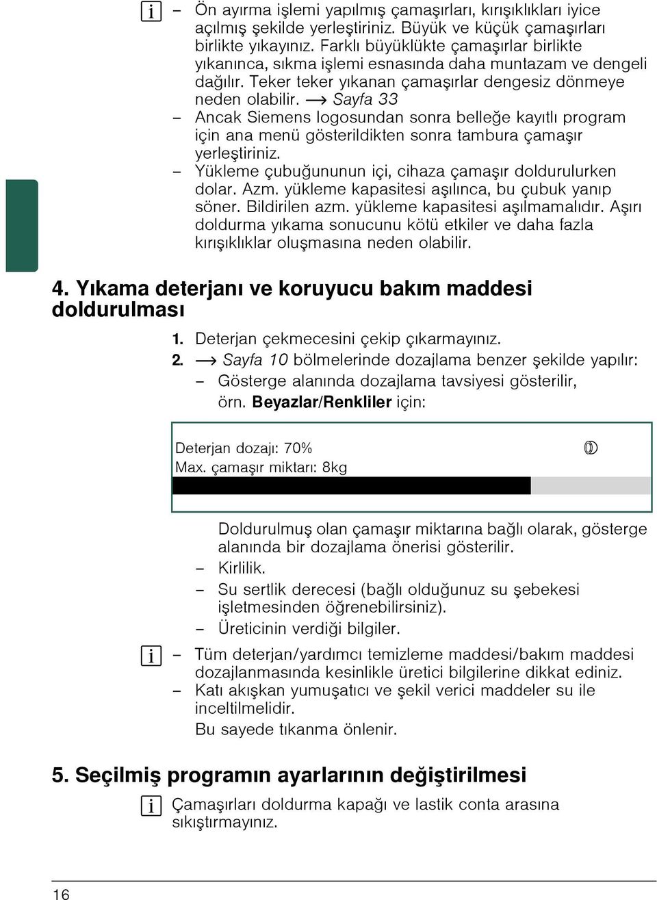 ~ Sayfa 33 Ancak Siemens logosundan sonra belleğe kayıtlı program için ana menü gösterildikten sonra tambura çama ır yerle tiriniz. Yükleme çubuğununun içi, cihaza çama ır doldurulurken dolar. Azm.