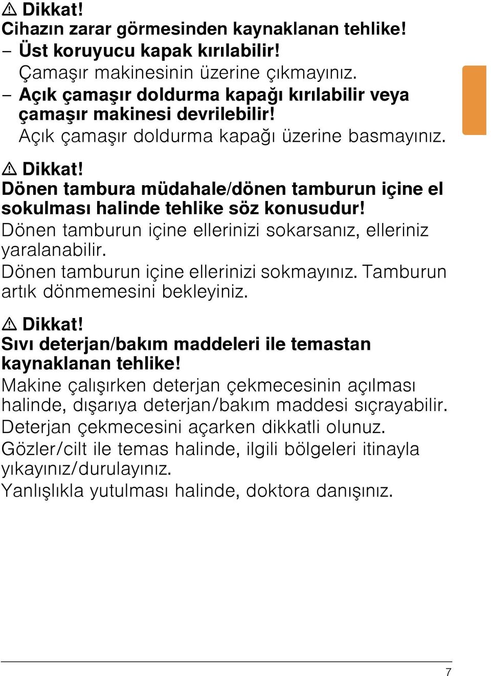 Dönen tambura müdahale/dönen tamburun içine el sokulması halinde tehlike söz konusudur! Dönen tamburun içine ellerinizi sokarsanız, elleriniz yaralanabilir. Dönen tamburun içine ellerinizi sokmayınız.