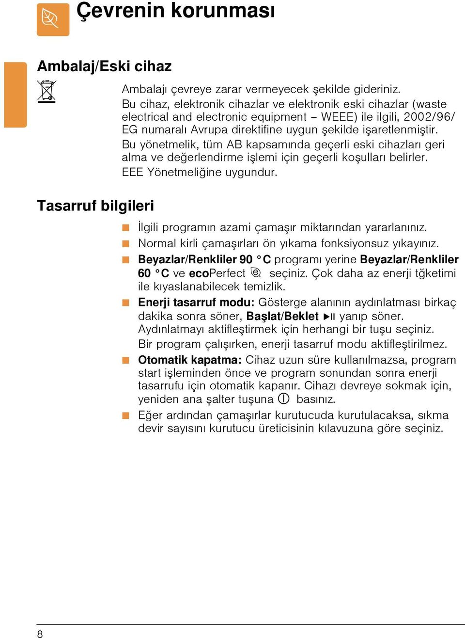 Bu yönetmelik, tüm AB kapsamında geçerli eski cihazları geri alma ve değerlendirme i lemi için geçerli ko ulları belirler. EEE Yönetmeliğine uygundur.