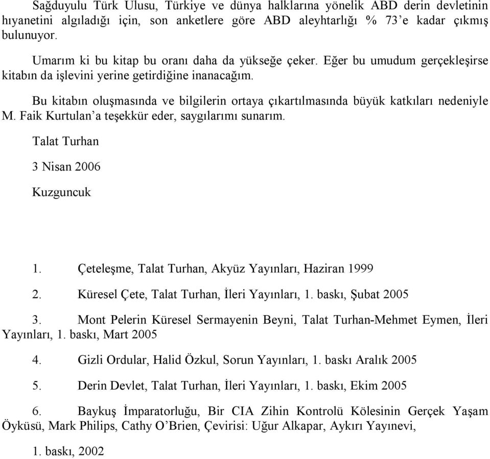 Bu kitabın oluşmasında ve bilgilerin ortaya çıkartılmasında büyük katkıları nedeniyle M. Faik Kurtulan a teşekkür eder, saygılarımı sunarım. Talat Turhan 3 Nisan 2006 Kuzguncuk 1.