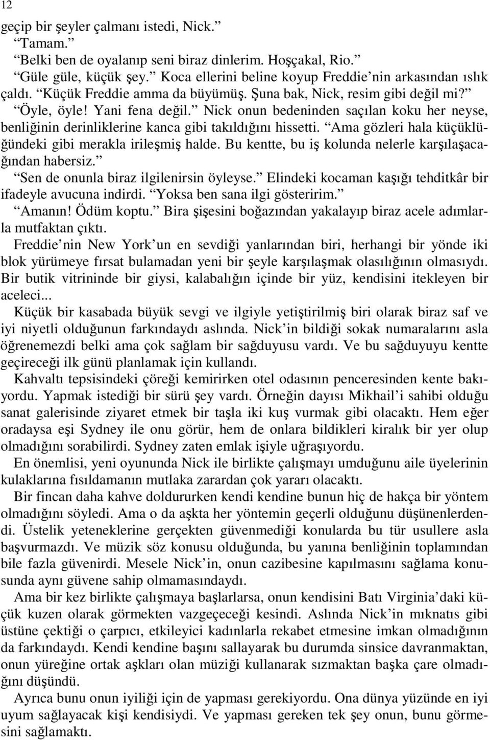 Ama gözleri hala küçüklüğündeki gibi merakla irileşmiş halde. Bu kentte, bu iş kolunda nelerle karşılaşacağından habersiz. Sen de onunla biraz ilgilenirsin öyleyse.