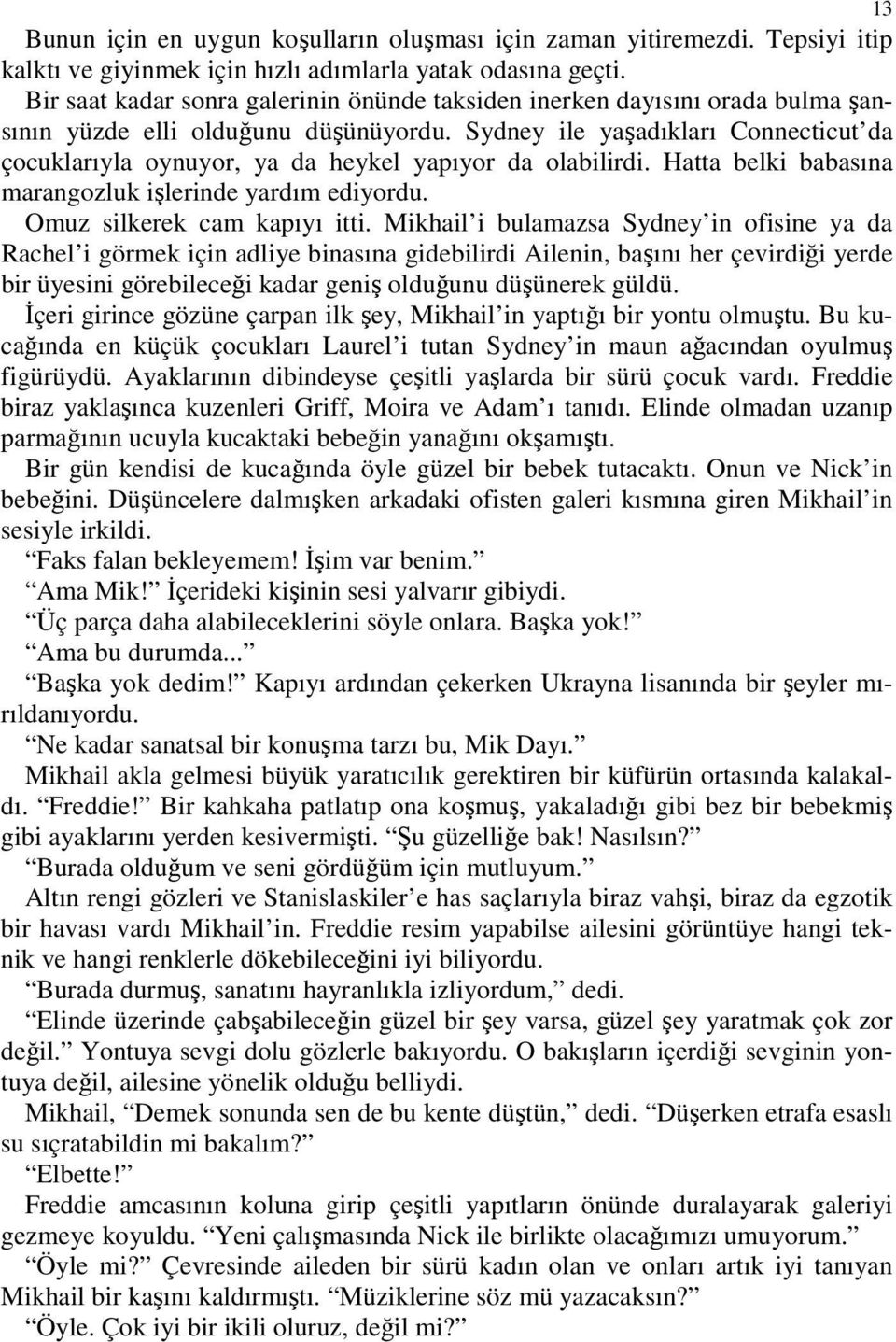 Sydney ile yaşadıkları Connecticut da çocuklarıyla oynuyor, ya da heykel yapıyor da olabilirdi. Hatta belki babasına marangozluk işlerinde yardım ediyordu. Omuz silkerek cam kapıyı itti.