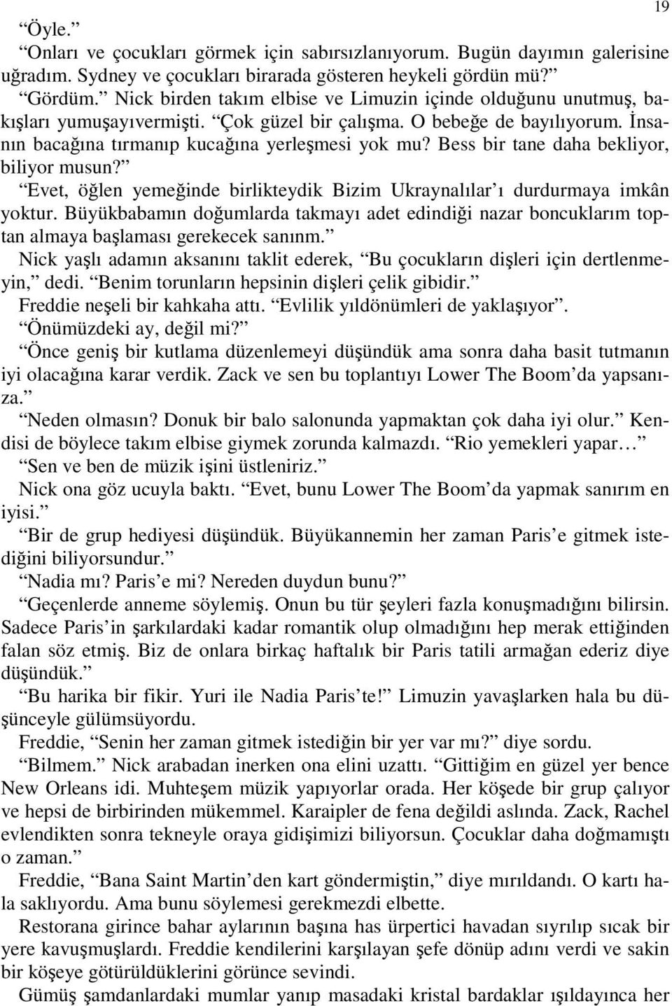 Bess bir tane daha bekliyor, biliyor musun? Evet, öğlen yemeğinde birlikteydik Bizim Ukraynalılar ı durdurmaya imkân yoktur.