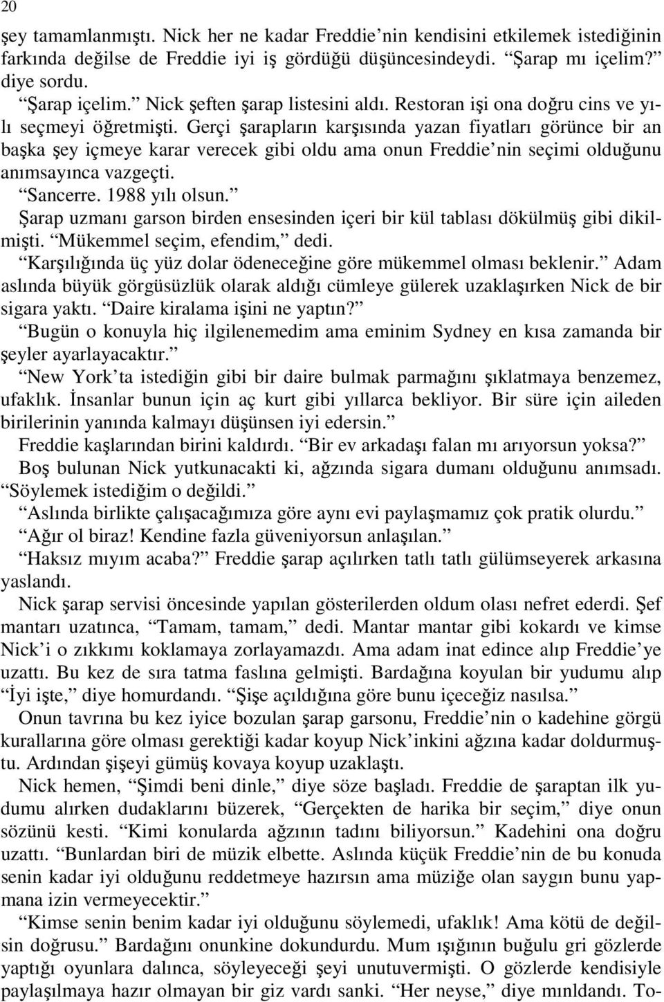 Gerçi şarapların karşısında yazan fiyatları görünce bir an başka şey içmeye karar verecek gibi oldu ama onun Freddie nin seçimi olduğunu anımsayınca vazgeçti. Sancerre. 1988 yılı olsun.