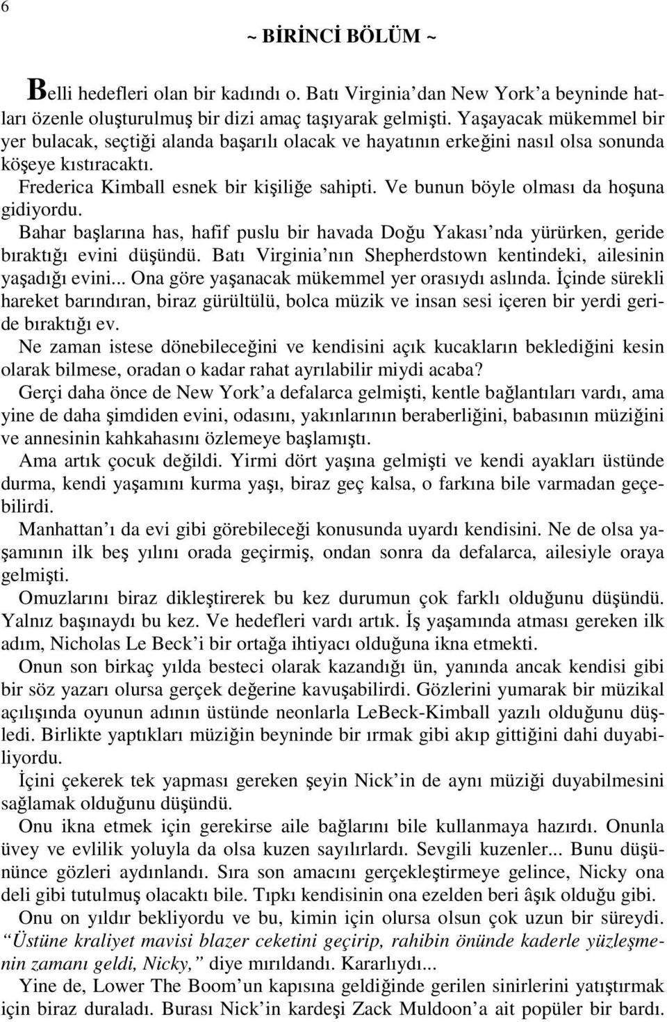 Ve bunun böyle olması da hoşuna gidiyordu. Bahar başlarına has, hafif puslu bir havada Doğu Yakası nda yürürken, geride bıraktığı evini düşündü.