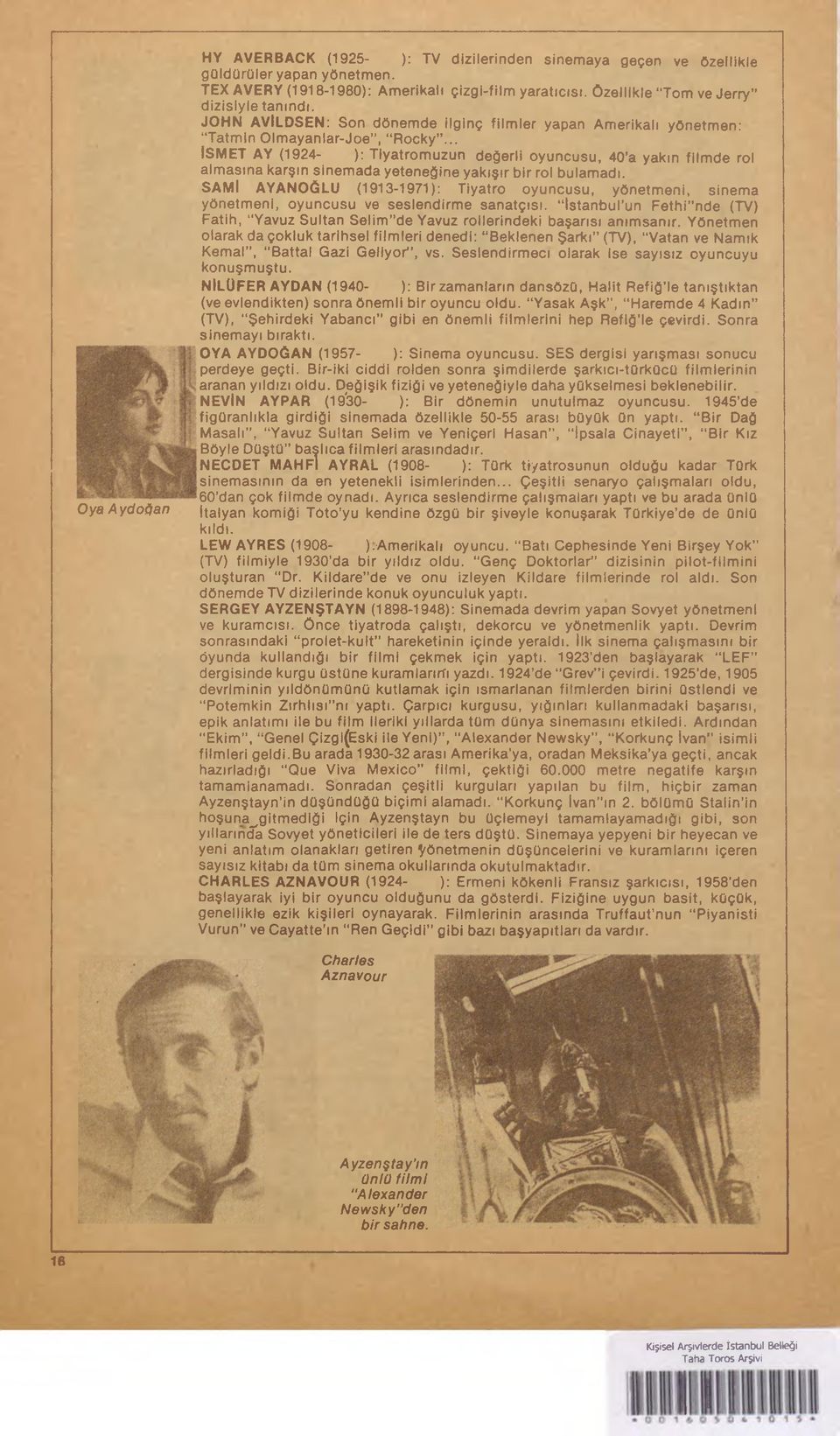 .. İSMET AY (1924- ): Tiyatromuzun değerli oyuncusu, 40 a yakın filmde rol almasına karşın sinemada yeteneğine yakışır bir rol bulamadı.