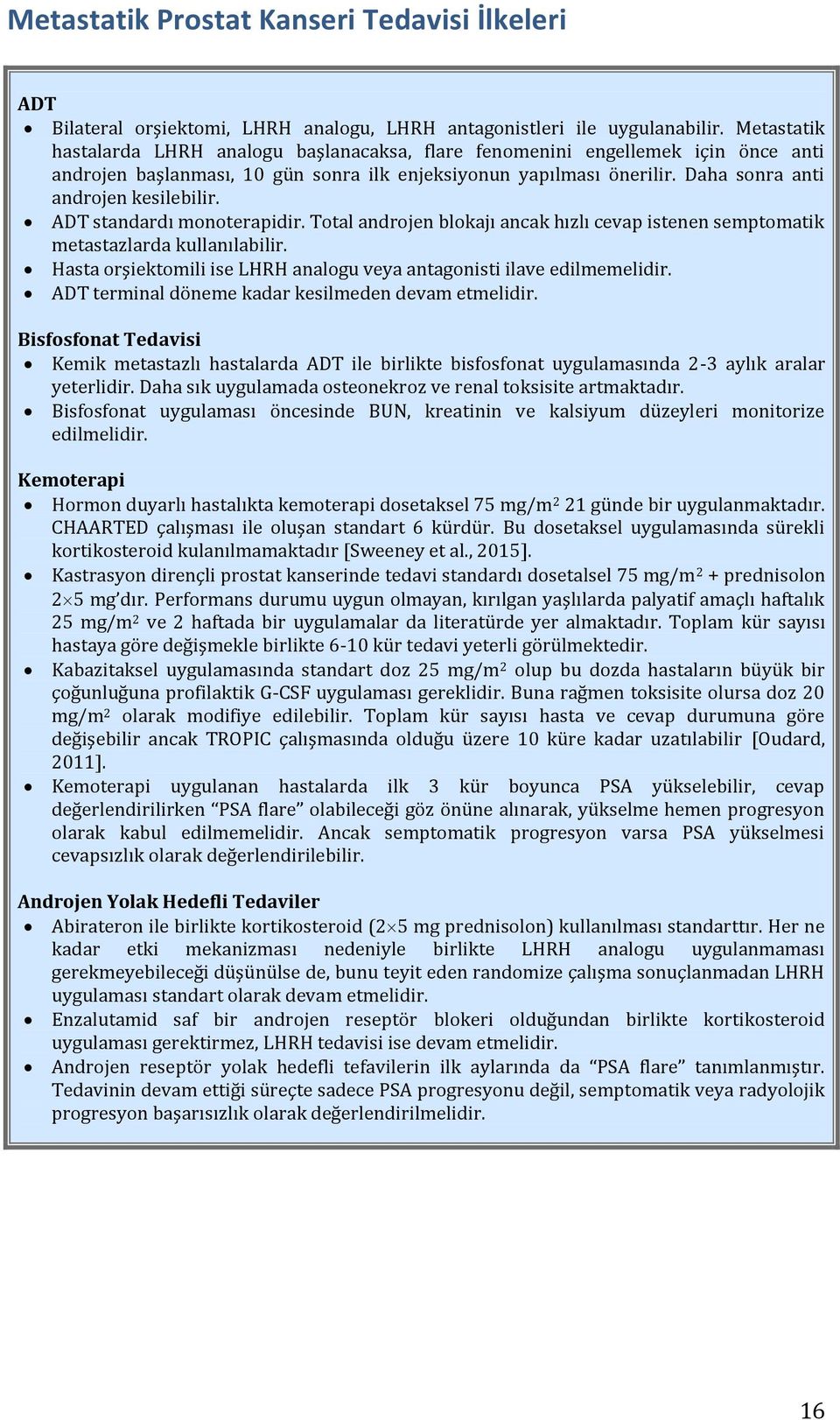 ADT standardı monoterapidir. Total androjen blokajı ancak hızlı cevap istenen semptomatik metastazlarda kullanılabilir. Hasta orşiektomili ise LHRH analogu veya antagonisti ilave edilmemelidir.