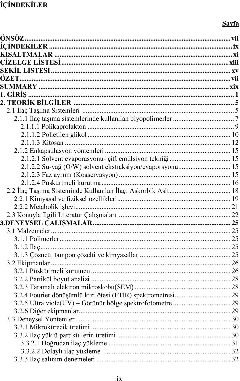 .. 15 2.1.2.1 Solvent evaporasyonu- çift emülsiyon tekniği... 15 2.1.2.2 Su-yağ (O/W) solvent ekstraksiyon/evaporsyonu... 15 2.1.2.3 Faz ayrımı (Koaservasyon)... 15 2.1.2.4 Püskürtmeli kurutma... 16 2.