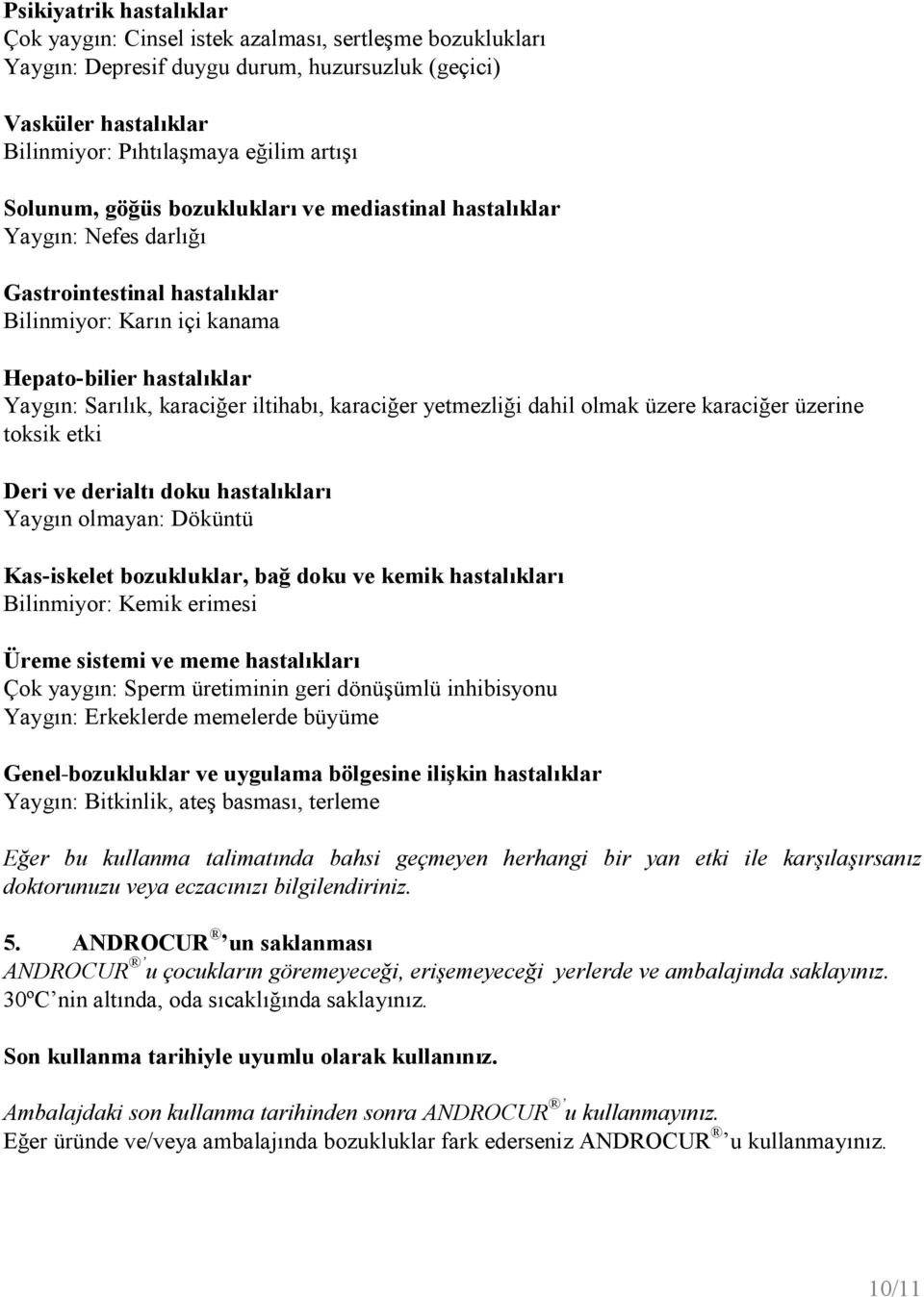 karaciğer yetmezliği dahil olmak üzere karaciğer üzerine toksik etki Deri ve derialtı doku hastalıkları Yaygın olmayan: Döküntü Kas-iskelet bozukluklar, bağ doku ve kemik hastalıkları Bilinmiyor: