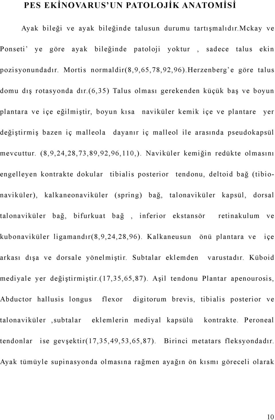 (6,35) Talus olması gerekenden küçük baş ve boyun plantara ve içe eğilmiştir, boyun kısa değiştirmiş bazen iç malleola naviküler kemik içe ve plantare yer dayanır iç malleol ile arasında pseudokapsül