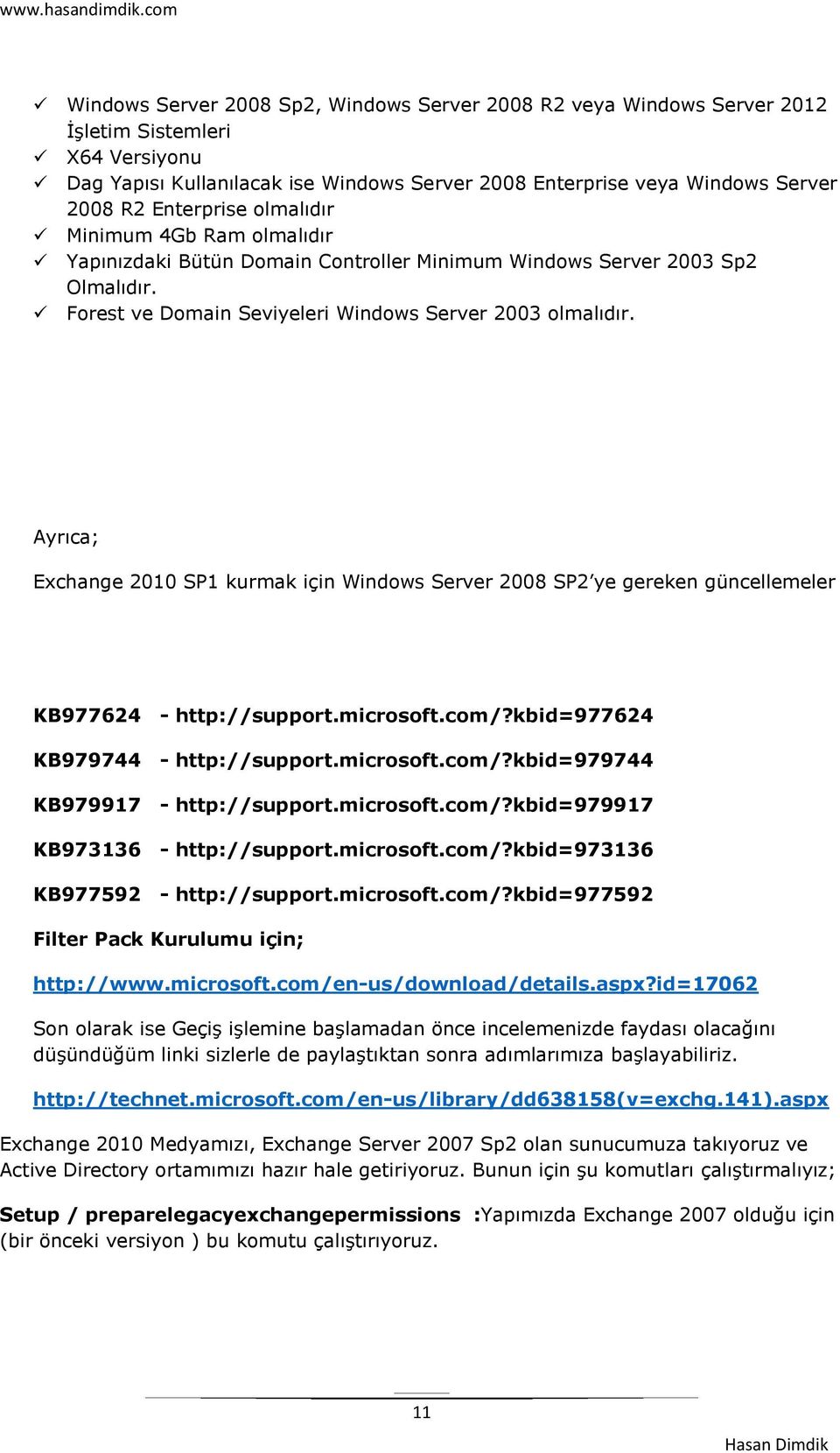 Ayrıca; Exchange 2010 SP1 kurmak için Windows Server 2008 SP2 ye gereken güncellemeler KB977624 - http://support.microsoft.com/?kbid=977624 KB979744 - http://support.microsoft.com/?kbid=979744 KB979917 - http://support.