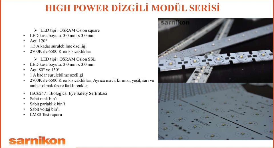 5 A kadar sürülebilme özelliği 2700K ile 6500 K renk sıcaklıkları LED tipi : OSRAM Oslon SSL