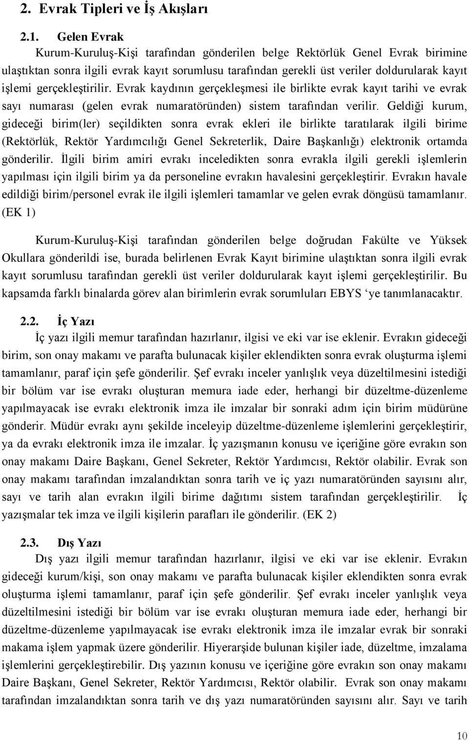 gerçekleştirilir. Evrak kaydının gerçekleşmesi ile birlikte evrak kayıt tarihi ve evrak sayı numarası (gelen evrak numaratöründen) sistem tarafından verilir.