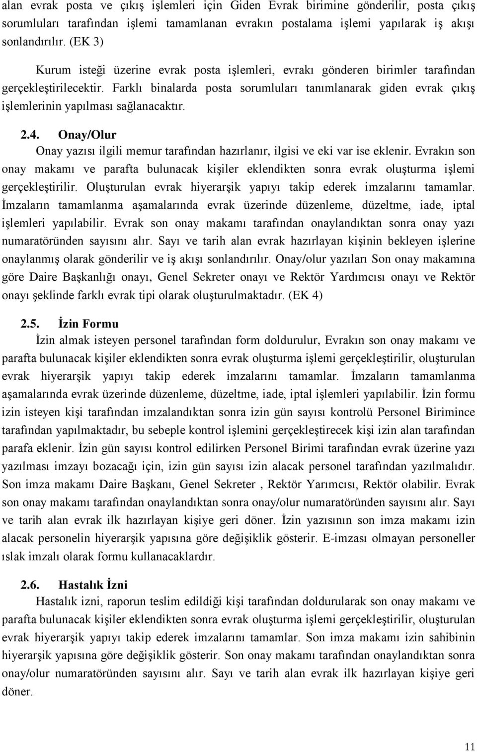 Farklı binalarda posta sorumluları tanımlanarak giden evrak çıkış işlemlerinin yapılması sağlanacaktır. 2.4. Onay/Olur Onay yazısı ilgili memur tarafından hazırlanır, ilgisi ve eki var ise eklenir.