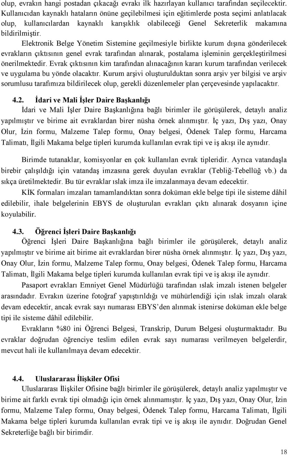 Elektronik Belge Yönetim Sistemine geçilmesiyle birlikte kurum dışına gönderilecek evrakların çıktısının genel evrak tarafından alınarak, postalama işleminin gerçekleştirilmesi önerilmektedir.