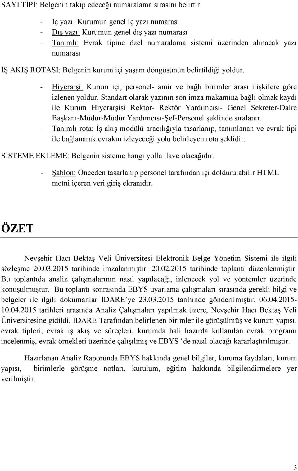 içi yaşam döngüsünün belirtildiği yoldur. - Hiyerarşi: Kurum içi, personel- amir ve bağlı birimler arası ilişkilere göre izlenen yoldur.