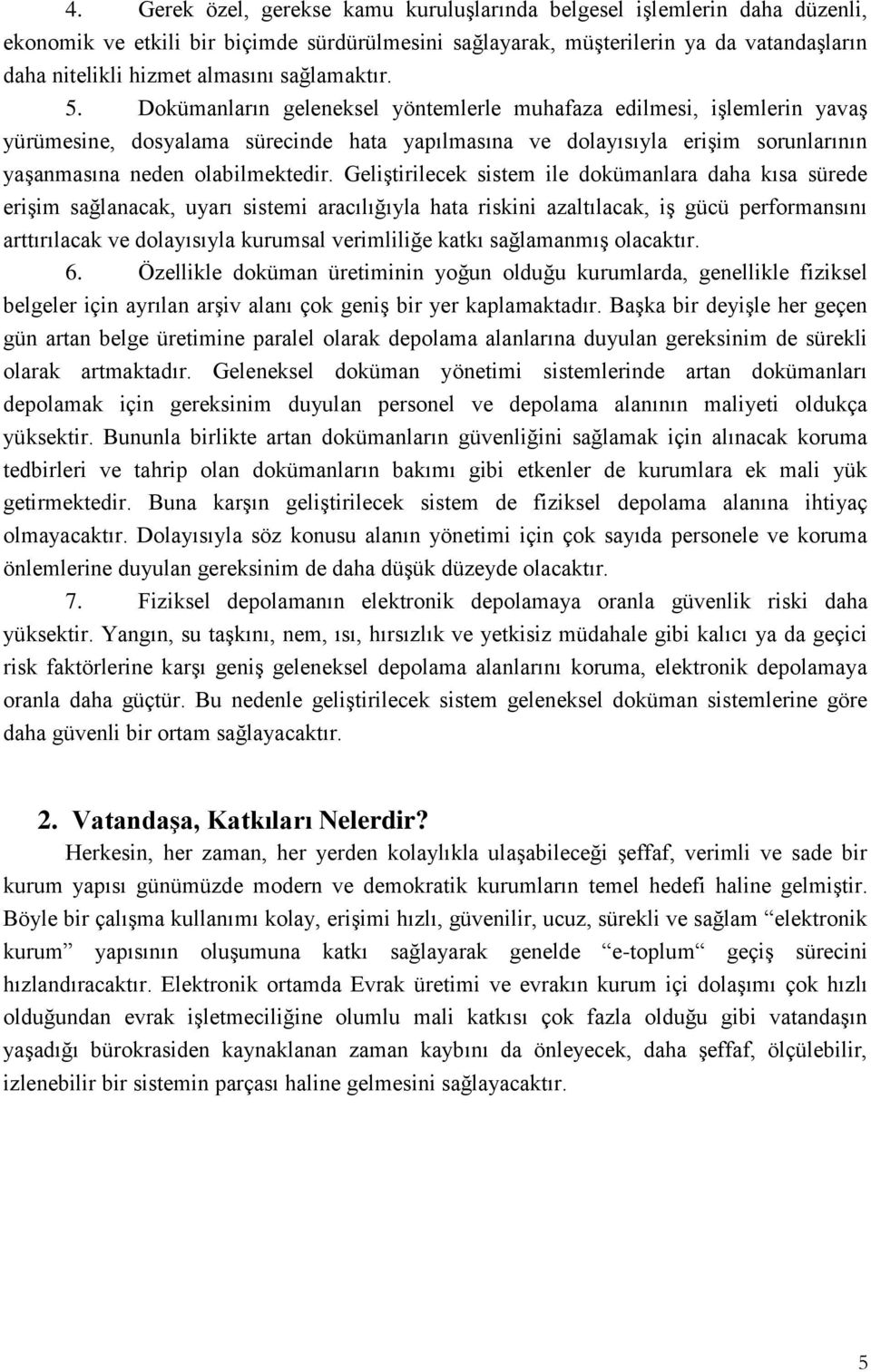 Dokümanların geleneksel yöntemlerle muhafaza edilmesi, işlemlerin yavaş yürümesine, dosyalama sürecinde hata yapılmasına ve dolayısıyla erişim sorunlarının yaşanmasına neden olabilmektedir.