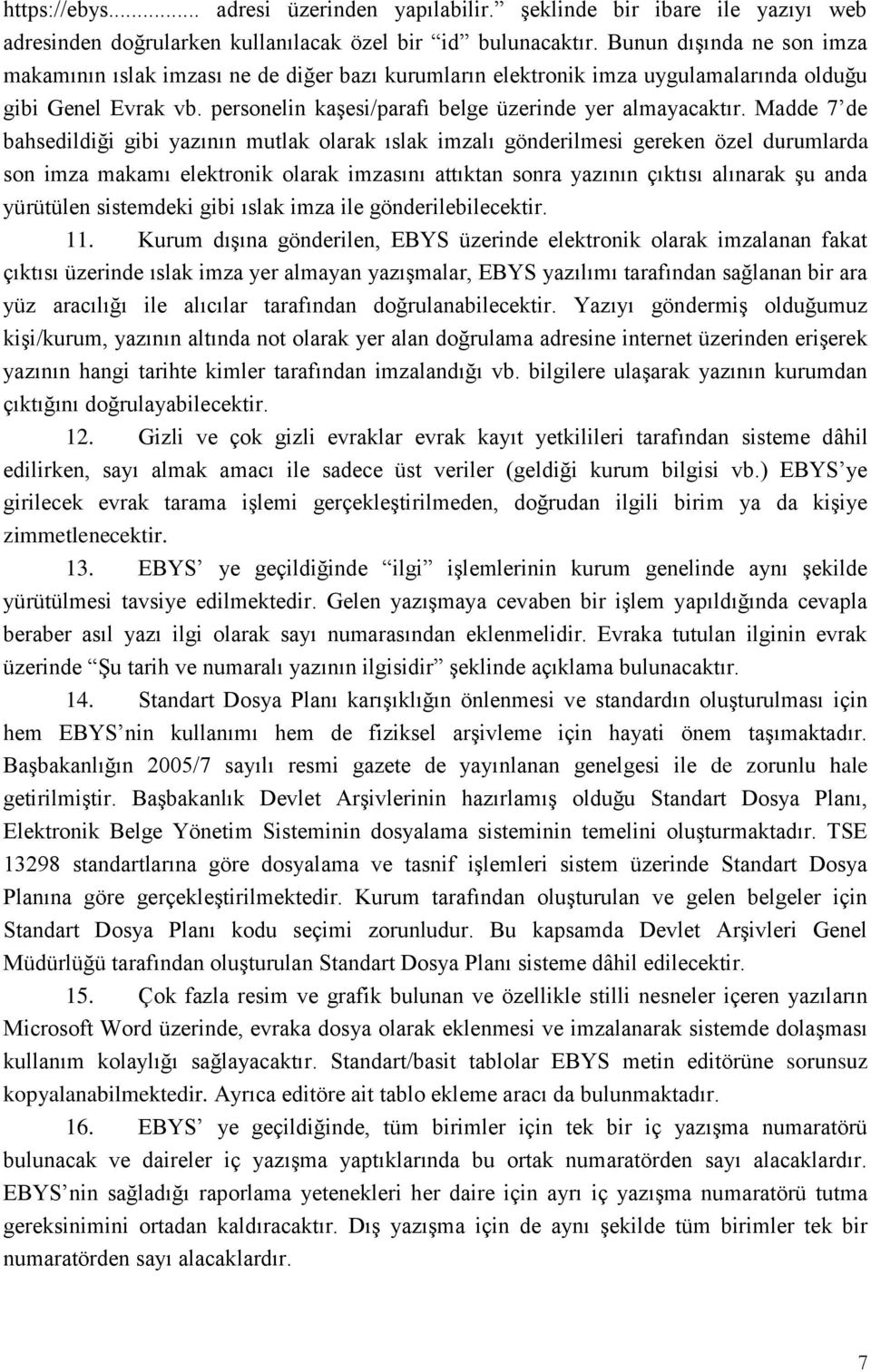 Madde 7 de bahsedildiği gibi yazının mutlak olarak ıslak imzalı gönderilmesi gereken özel durumlarda son imza makamı elektronik olarak imzasını attıktan sonra yazının çıktısı alınarak şu anda