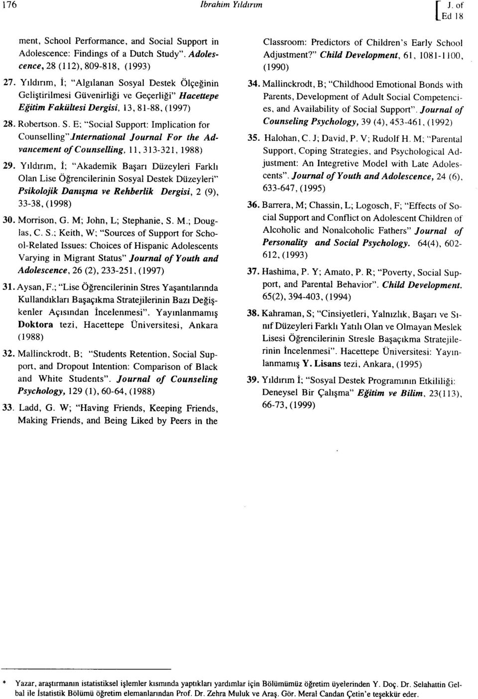 Yıldırım, İ; "Akademik Başarı Düzeyleri Farklı Olan Lise Öğrencilerinin Sosyal Destek Düzeyleri" Psikolojik Danışma ve Rehberlik Dergisi, 2 (9), 33-38, (1998) 30. Momson, G. M; John, L; Stephanie, S.