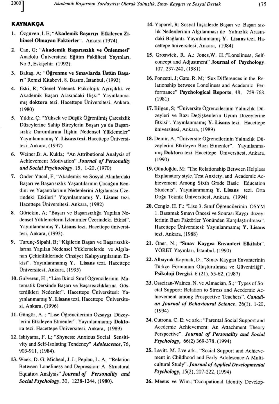 Basım, İstanbul, (1993) 4. Eski, R; "Genel Yetenek Psikolojik Ayrışıklık ve Akademik Başarı Arasındaki İlişki" Yayınlanmamış doktora tezi. Hacettepe Üniversitesi, Ankara, (1980) 5.