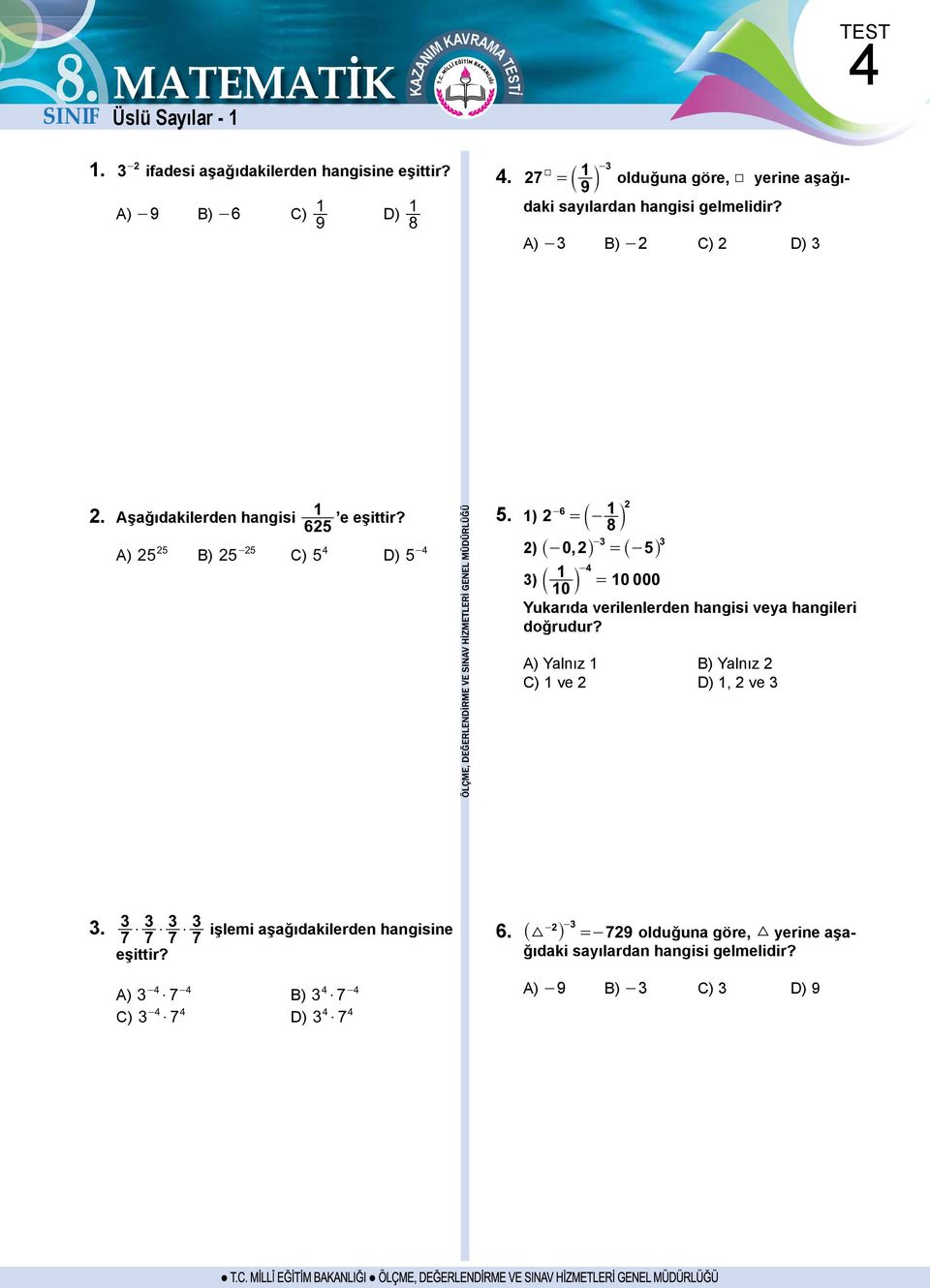 65 A) 5 5 B) 5-5 C) 5 D) 5 - -6 5. ) = - a 8 k - ) _- 0, i = _-5i ) a 0 k - = 0 000 Yukarıda verilenlerden hangisi veya hangileri doğrudur?