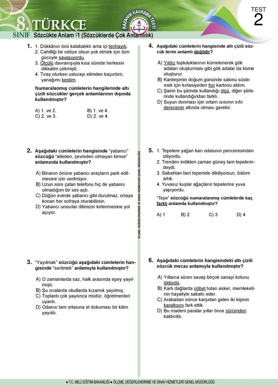 Numaralanmış cümlelerin hangilerinde altı çizili sözcükler gerçek anlamlarının dışında kullanılmıştır? A). ve. B). ve. C). ve. D). ve.. Aşağıdaki cümlelerin hangisinde altı çizili sözcük terim anlamlı değildir?