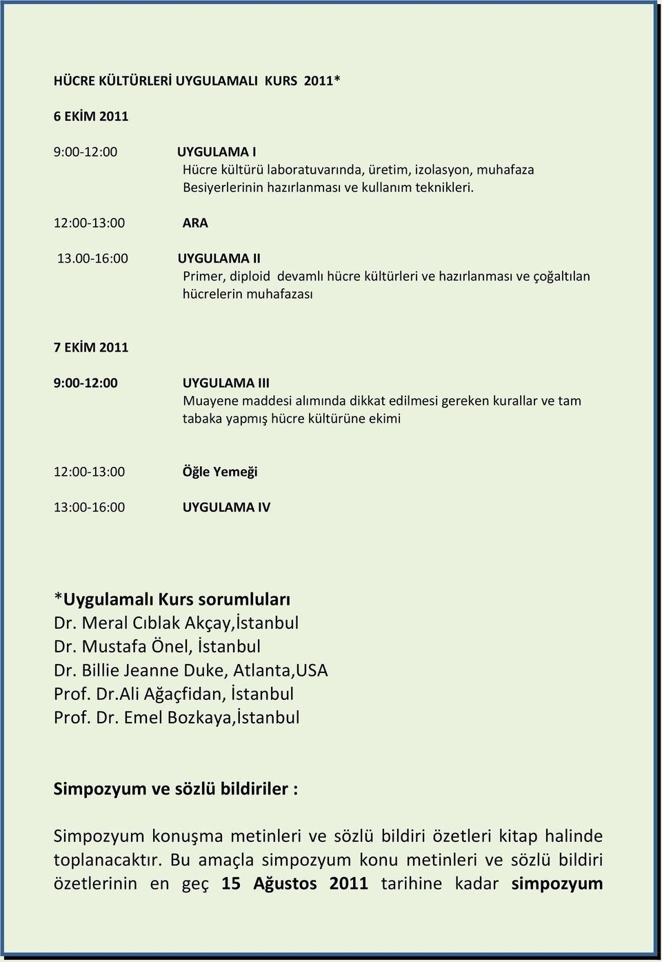 00-16:00 UYGULAMA II Primer, diploid devamlı hücre kültürleri ve hazırlanması ve çoğaltılan hücrelerin muhafazası 7 EKİM 2011 9:00-12:00 UYGULAMA III Muayene maddesi alımında dikkat edilmesi gereken