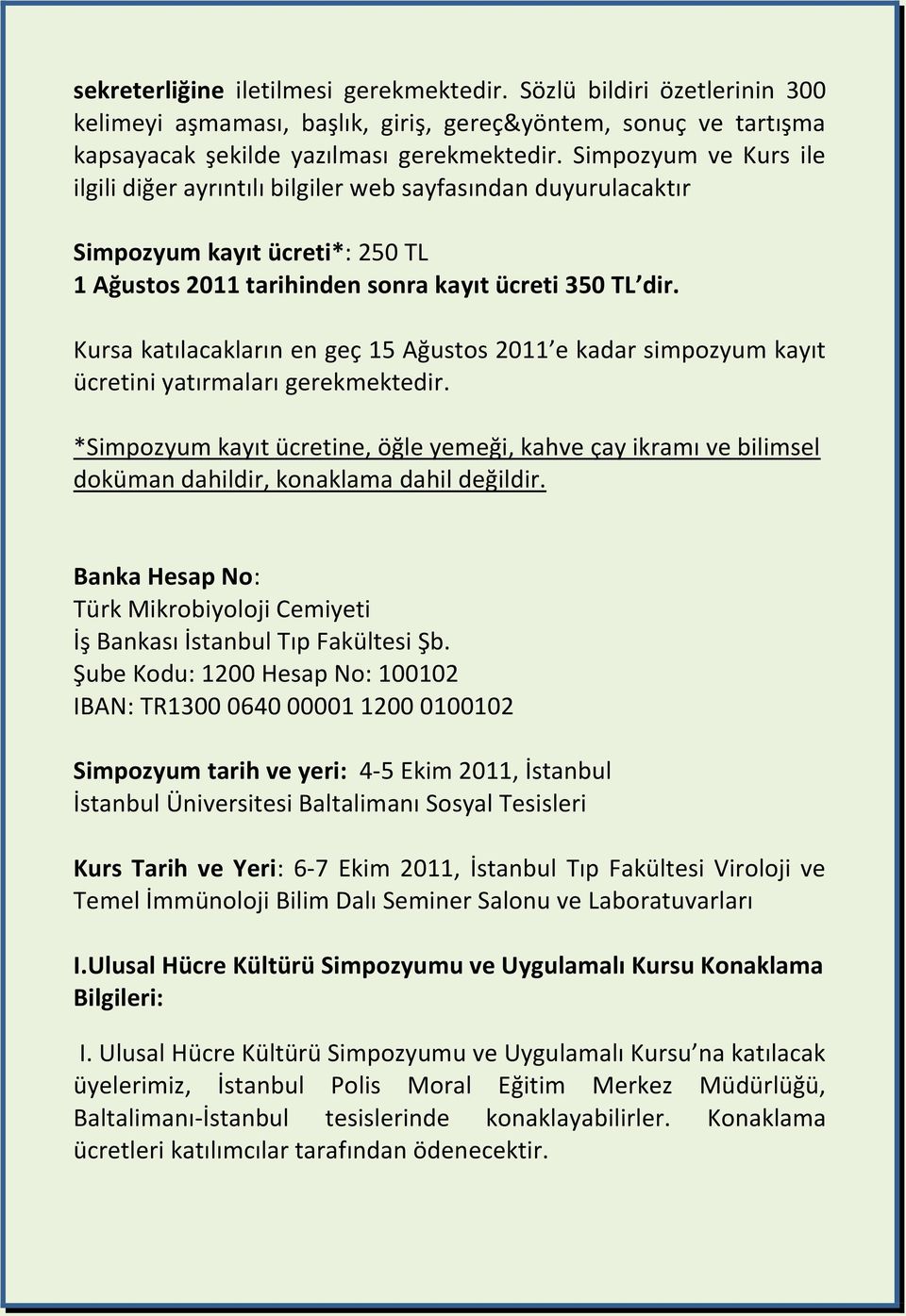 Kursa katılacakların en geç 15 Ağustos 2011 e kadar simpozyum kayıt ücretini yatırmaları gerekmektedir.