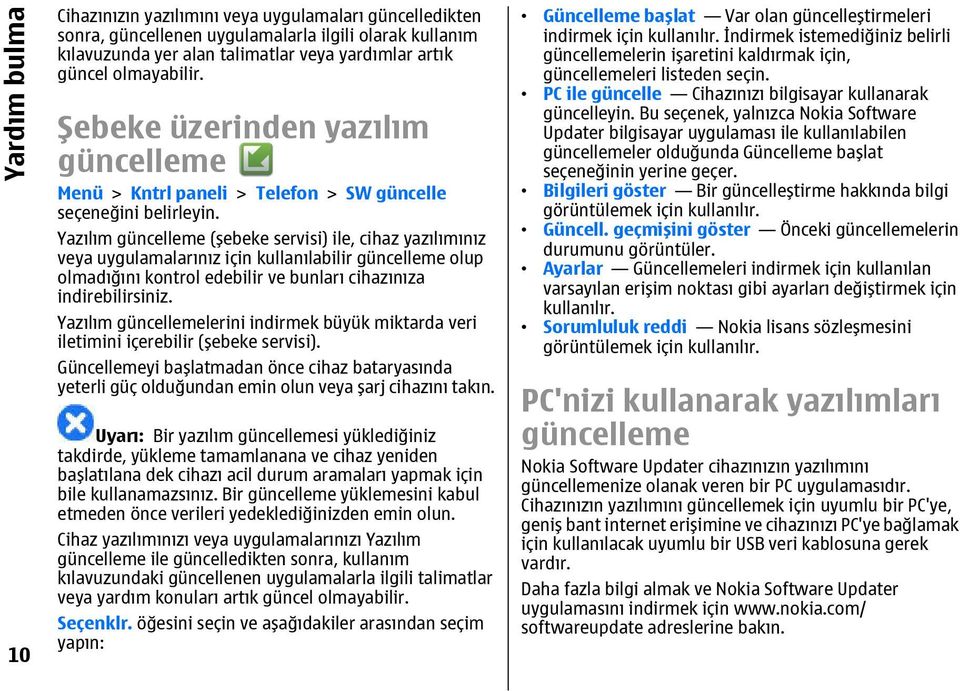 güncelleme olup olmadığını kontrol edebilir ve bunları cihazınıza indirebilirsiniz. Yazılım güncellemelerini indirmek büyük miktarda veri iletimini içerebilir (şebeke servisi).