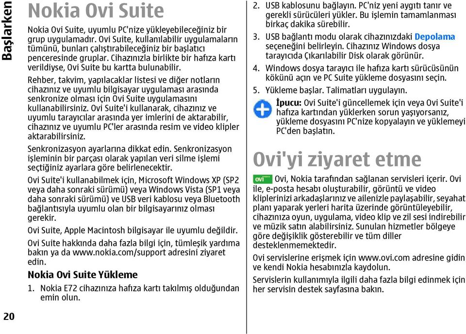 Rehber, takvim, yapılacaklar listesi ve diğer notların cihazınız ve uyumlu bilgisayar uygulaması arasında senkronize olması için Ovi Suite uygulamasını kullanabilirsiniz.