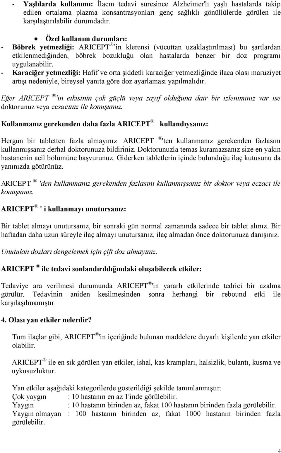 - Karaciğer yetmezliği: Hafif ve orta şiddetli karaciğer yetmezliğinde ilaca olası maruziyet artışı nedeniyle, bireysel yanıta göre doz ayarlaması yapılmalıdır.