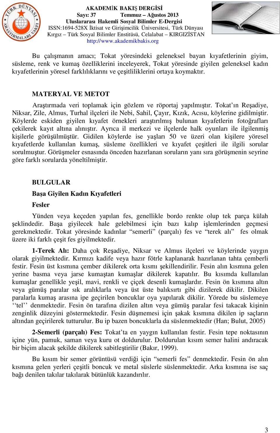 Tokat ın Reşadiye, Niksar, Zile, Almus, Turhal ilçeleri ile Nebi, Sahil, Çayır, Kızık, Acısu, köylerine gidilmiştir.