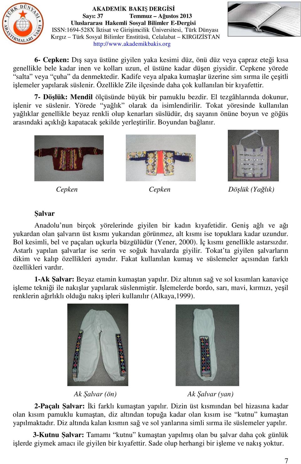 7- Döşlük: Mendil ölçüsünde büyük bir pamuklu bezdir. El tezgâhlarında dokunur, işlenir ve süslenir. Yörede yağlık olarak da isimlendirilir.