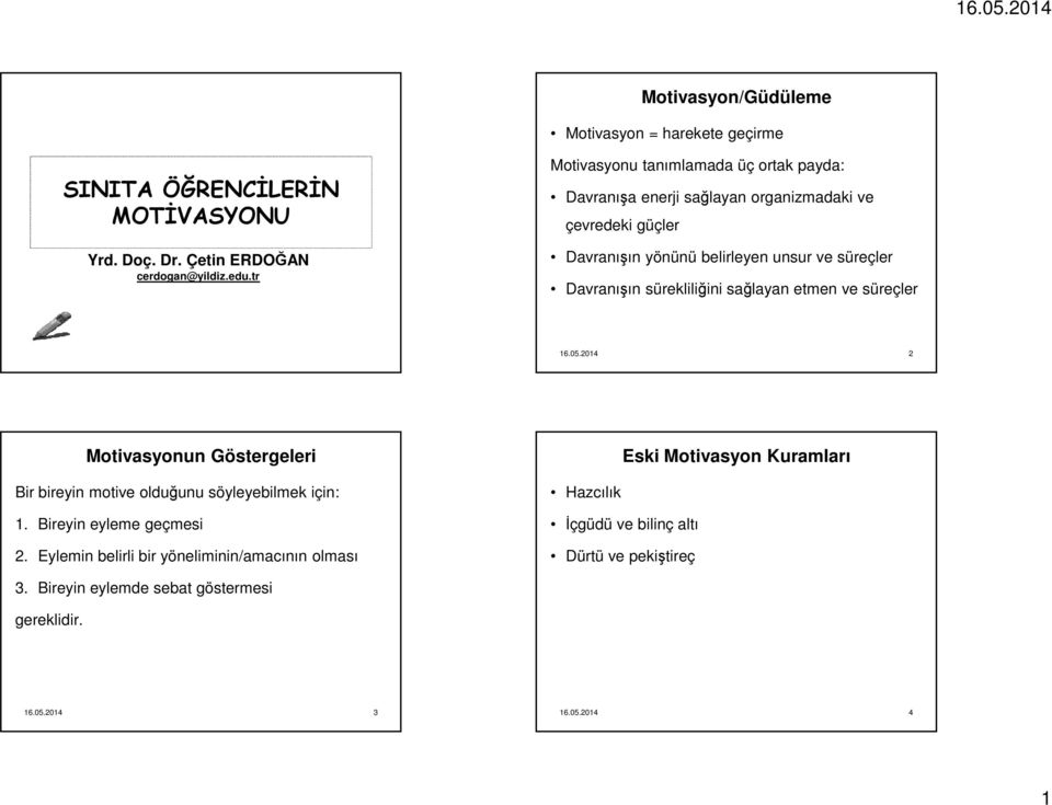 Davranışın sürekliliğini sağlayan etmen ve süreçler 2 Motivasyonun Göstergeleri Bir bireyin motive olduğunu söyleyebilmek için: 1.