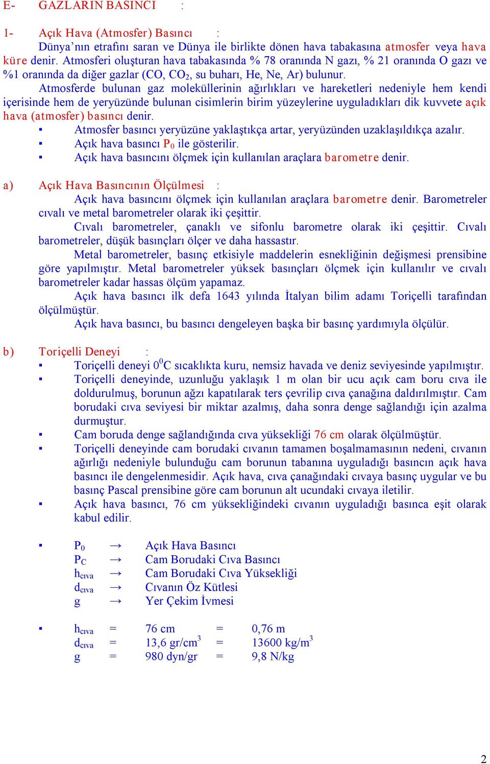 Atmosferde bulunan gaz moleküllerinin ağırlıkları ve areketleri nedeniyle em kendi içerisinde em de yeryüzünde bulunan cisimlerin birim yüzeylerine uyguladıkları dik kuvvete açık ava (atmosfer)