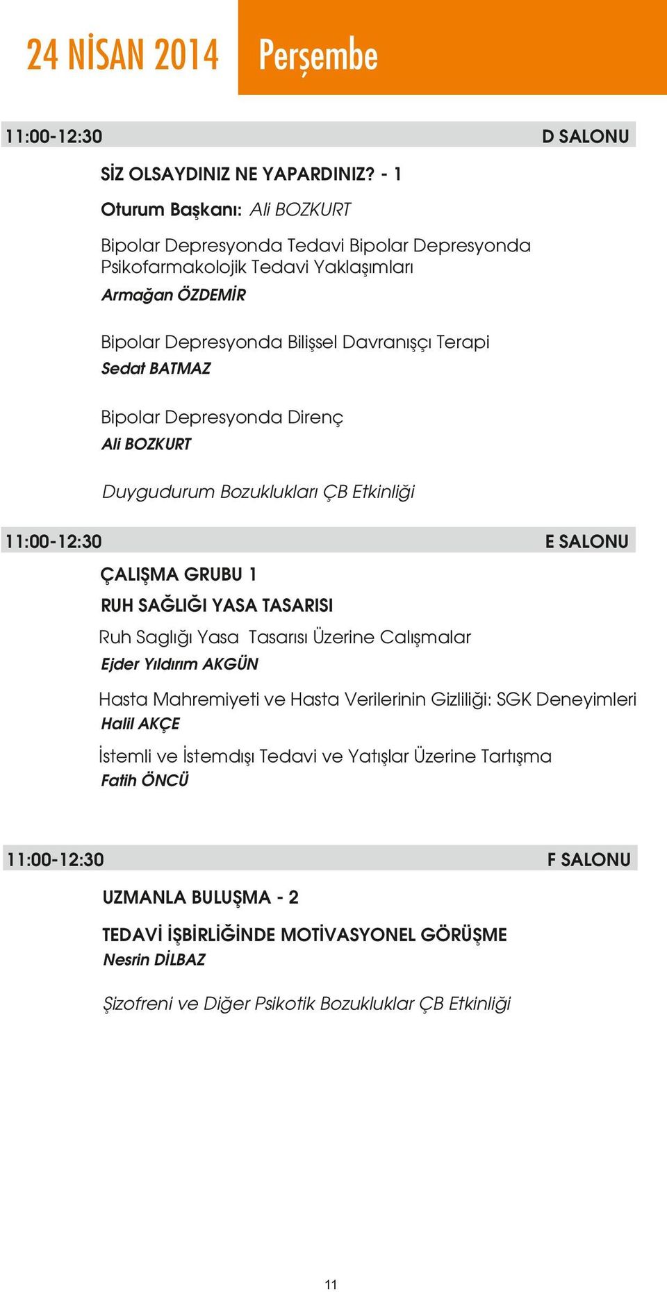 BATMAZ Bipolar Depresyonda Direnç Ali BOZKURT Duygudurum Bozuklukları ÇB Etkinliği 11:00-12:30 E SALONU ÇALIŞMA GRUBU 1 RUH SAĞLIĞI YASA TASARISI Ruh Saglığı Yasa Tasarısı Üzerine Calışmalar